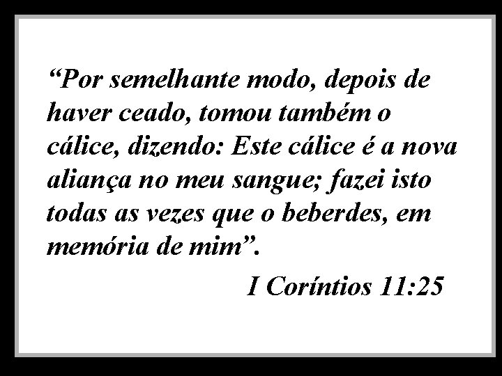 “Por semelhante modo, depois de haver ceado, tomou também o cálice, dizendo: Este cálice