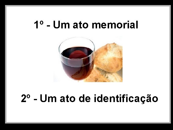 1º - Um ato memorial 2º - Um ato de identificação 