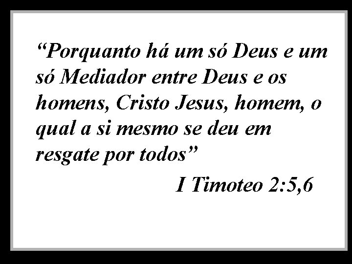 “Porquanto há um só Deus e um só Mediador entre Deus e os homens,