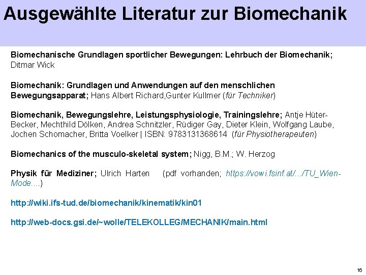 Ausgewählte Literatur zur Biomechanik Biomechanische Grundlagen sportlicher Bewegungen: Lehrbuch der Biomechanik; Ditmar Wick Biomechanik: