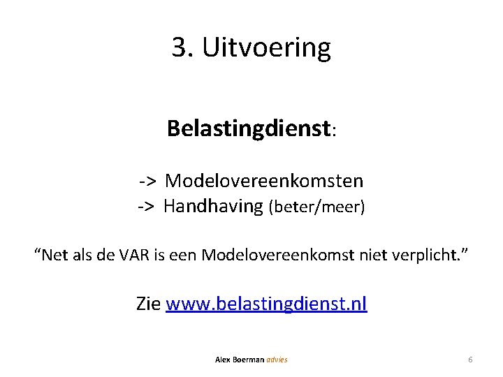 3. Uitvoering Belastingdienst: -> Modelovereenkomsten -> Handhaving (beter/meer) “Net als de VAR is een
