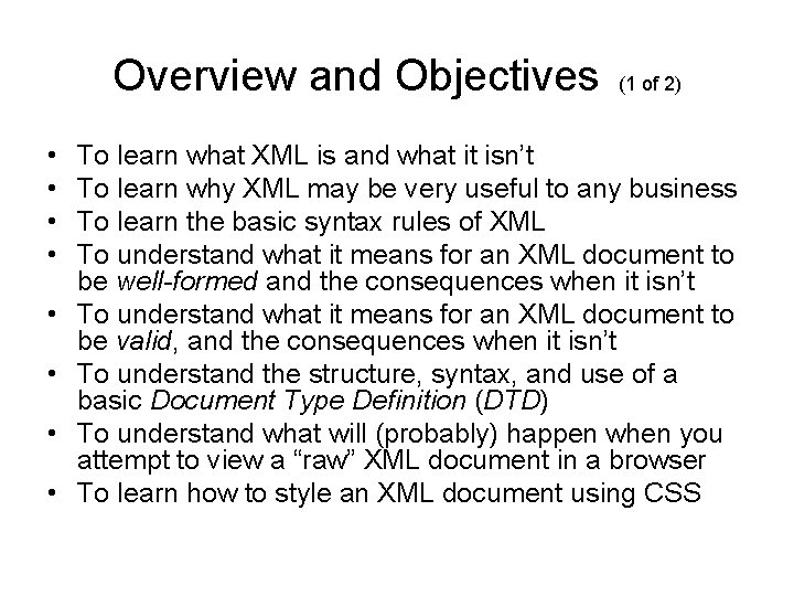Overview and Objectives • • (1 of 2) To learn what XML is and