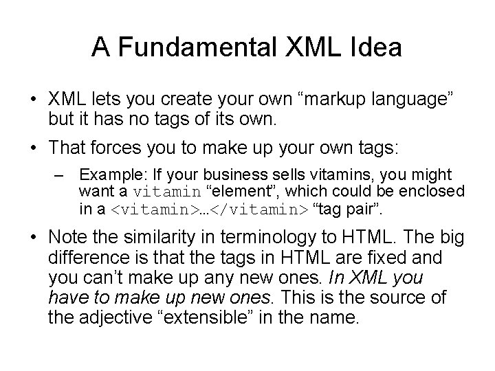 A Fundamental XML Idea • XML lets you create your own “markup language” but