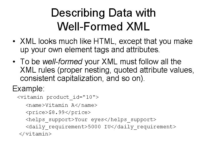 Describing Data with Well-Formed XML • XML looks much like HTML, except that you