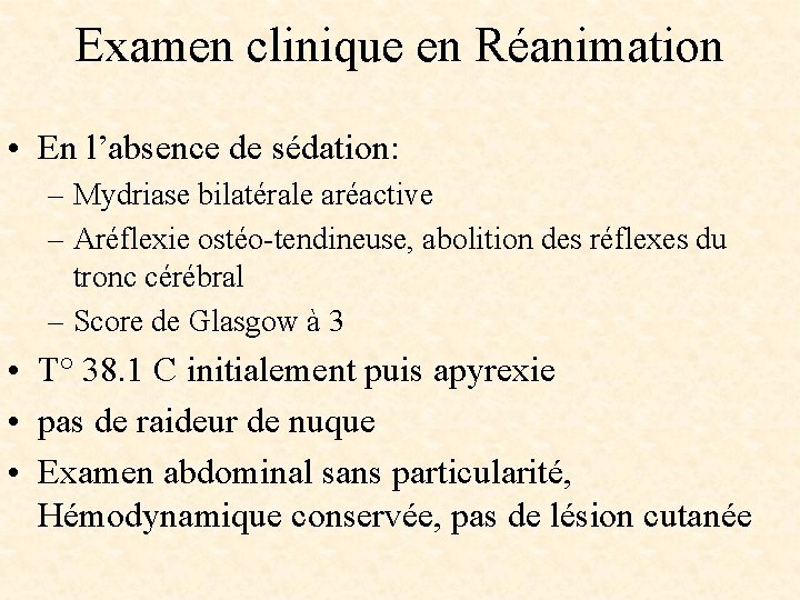 Examen clinique en Réanimation • En l’absence de sédation: – Mydriase bilatérale aréactive –