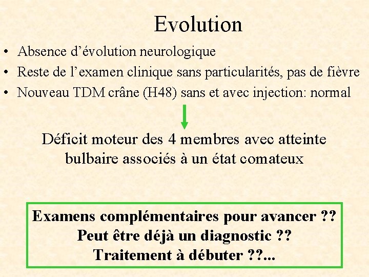 Evolution • Absence d’évolution neurologique • Reste de l’examen clinique sans particularités, pas de