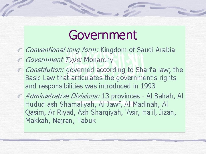 Government Conventional long form: Kingdom of Saudi Arabia Government Type: Monarchy Constitution: governed according