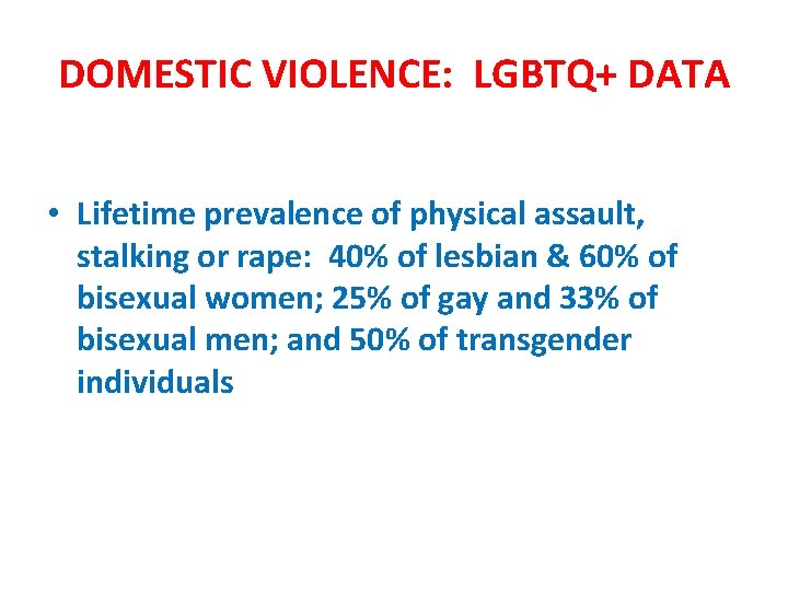 DOMESTIC VIOLENCE: LGBTQ+ DATA • Lifetime prevalence of physical assault, stalking or rape: 40%