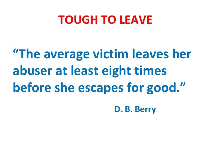 TOUGH TO LEAVE “The average victim leaves her abuser at least eight times before