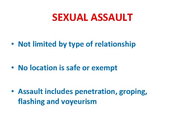 SEXUAL ASSAULT • Not limited by type of relationship • No location is safe