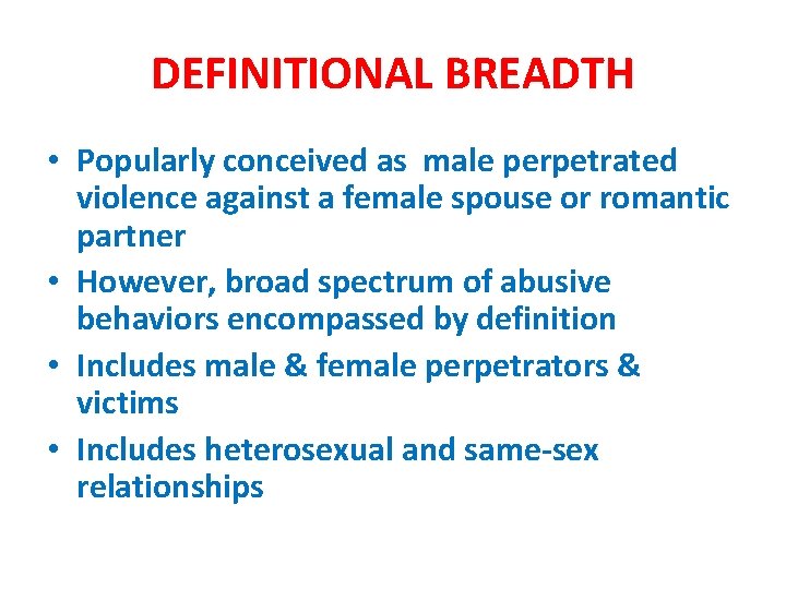 DEFINITIONAL BREADTH • Popularly conceived as male perpetrated violence against a female spouse or