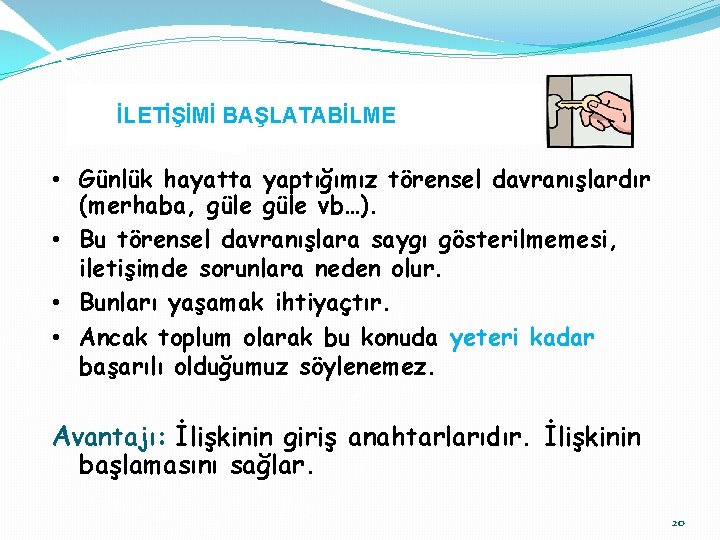 İLETİŞİMİ BAŞLATABİLME • Günlük hayatta yaptığımız törensel davranışlardır (merhaba, güle vb…). • Bu törensel