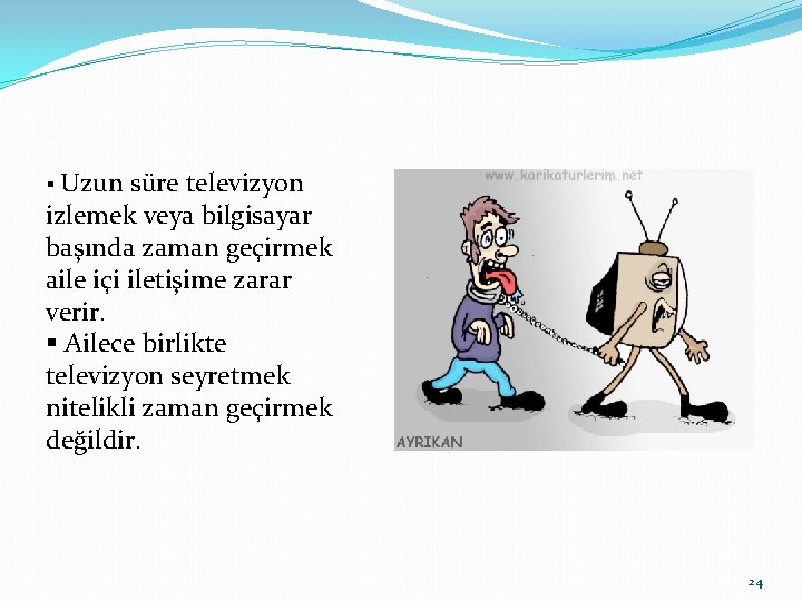 § Uzun süre televizyon izlemek veya bilgisayar başında zaman geçirmek aile içi iletişime zarar