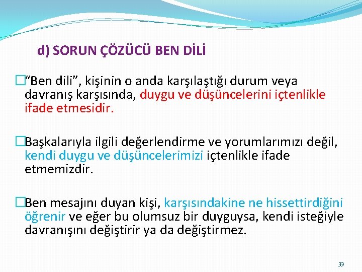  d) SORUN ÇÖZÜCÜ BEN DİLİ �“Ben dili”, kişinin o anda karşılaştığı durum veya