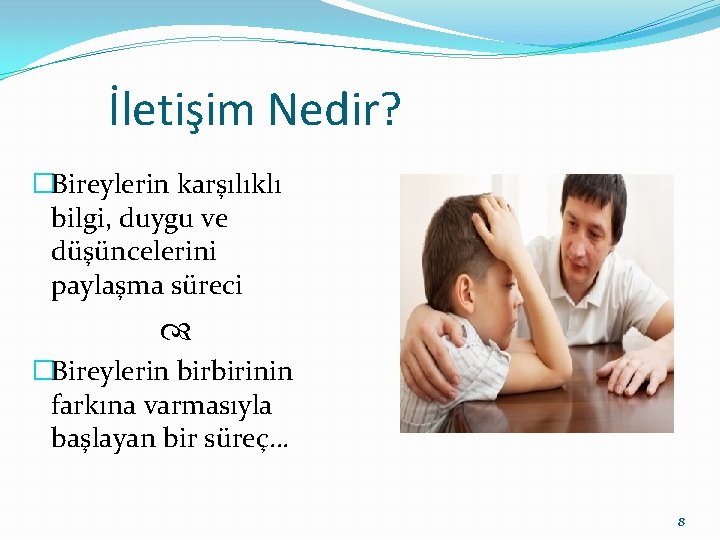 İletişim Nedir? �Bireylerin karşılıklı bilgi, duygu ve düşüncelerini paylaşma süreci �Bireylerin birbirinin farkına varmasıyla