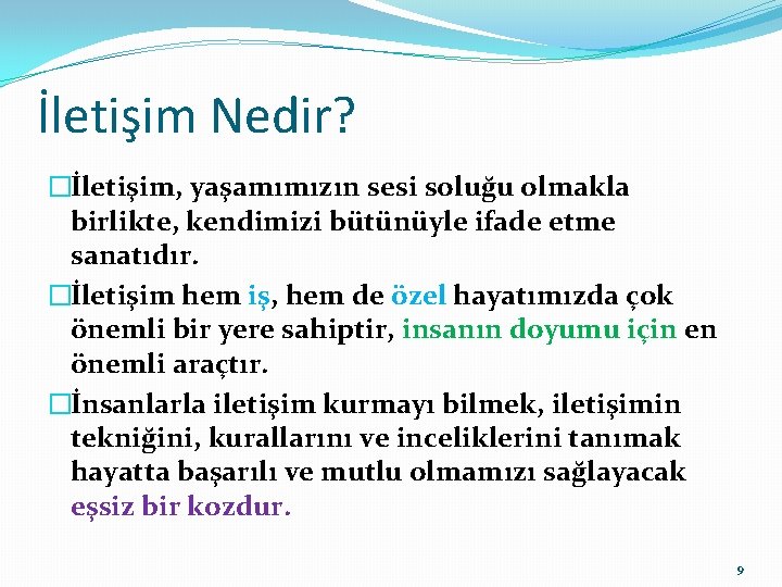 İletişim Nedir? �İletişim, yaşamımızın sesi soluğu olmakla birlikte, kendimizi bütünüyle ifade etme sanatıdır. �İletişim