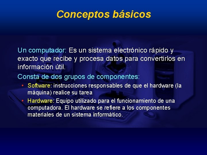 Conceptos básicos Un computador: Es un sistema electrónico rápido y exacto que recibe y