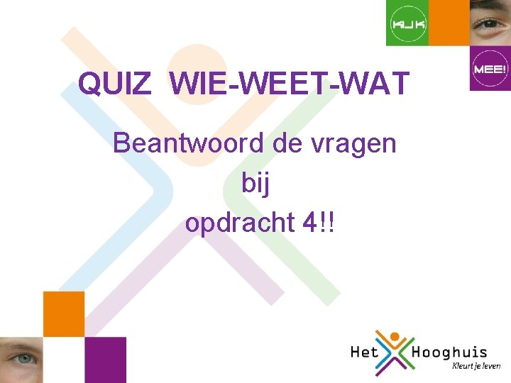 QUIZ WIE-WEET-WAT Beantwoord de vragen bij opdracht 4!! 