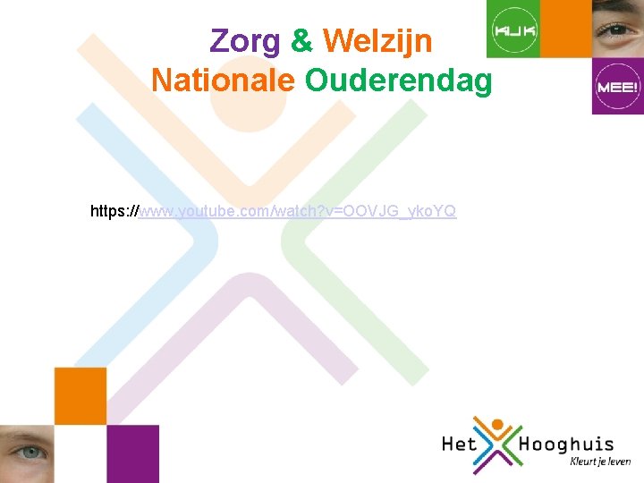Zorg & Welzijn Nationale Ouderendag https: //www. youtube. com/watch? v=OOVJG_yko. YQ Zorg & Welzijn Nationale Ouderendag https: //www. youtube. com/watch? v=OOVJG_yko. YQ