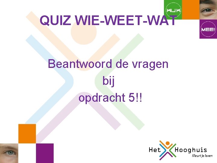 QUIZ WIE-WEET-WAT Beantwoord de vragen bij opdracht 5!! 