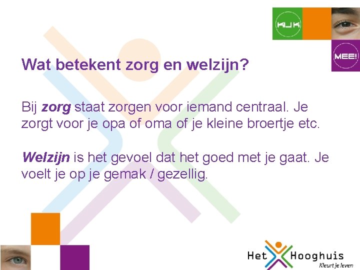 Wat betekent zorg en welzijn? Bij zorg staat zorgen voor iemand centraal. Je zorgt Wat betekent zorg en welzijn? Bij zorg staat zorgen voor iemand centraal. Je zorgt