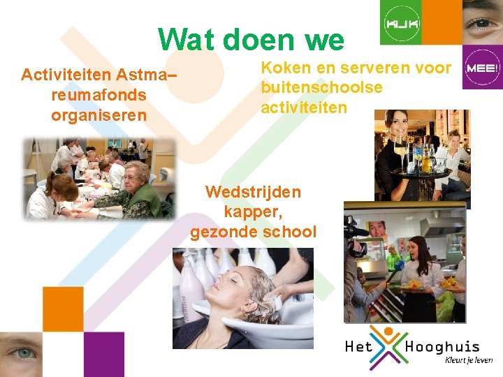 Wat doen we Activiteiten Astma– reumafonds organiseren Koken en serveren voor buitenschoolse activiteiten Wedstrijden Wat doen we Activiteiten Astma– reumafonds organiseren Koken en serveren voor buitenschoolse activiteiten Wedstrijden