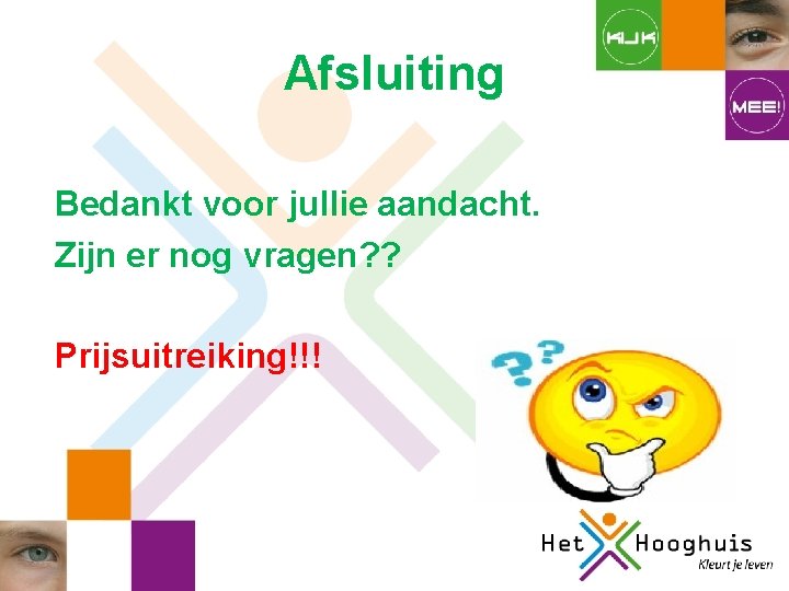 Afsluiting Bedankt voor jullie aandacht. Zijn er nog vragen? ? Prijsuitreiking!!! Afsluiting Bedankt voor jullie aandacht. Zijn er nog vragen? ? Prijsuitreiking!!!
