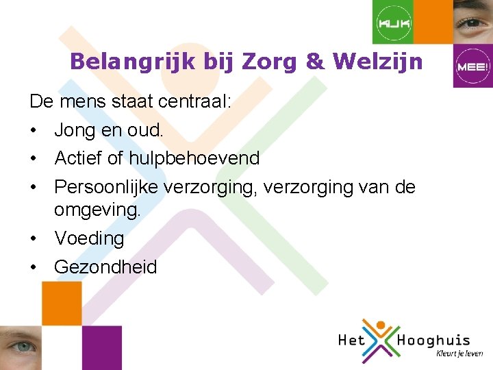 Belangrijk bij Zorg & Welzijn De mens staat centraal: • Jong en oud. • Belangrijk bij Zorg & Welzijn De mens staat centraal: • Jong en oud. •