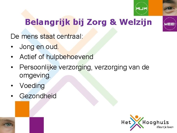 Belangrijk bij Zorg & Welzijn De mens staat centraal: • Jong en oud. •