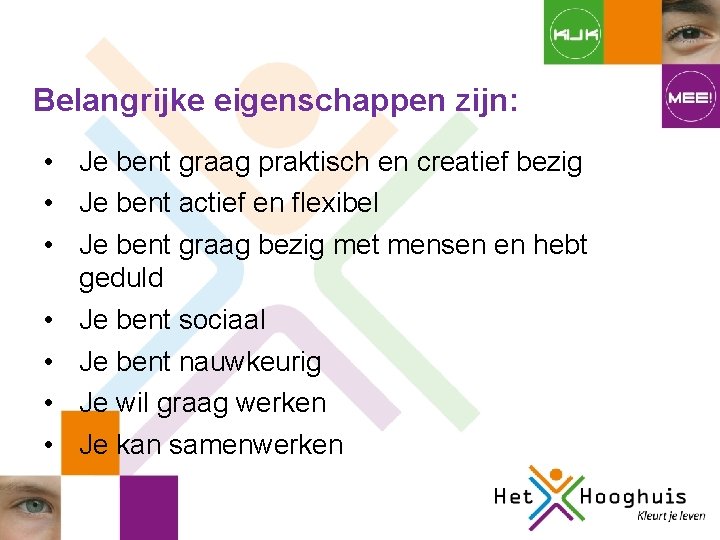 Belangrijke eigenschappen zijn: • Je bent graag praktisch en creatief bezig • Je bent Belangrijke eigenschappen zijn: • Je bent graag praktisch en creatief bezig • Je bent