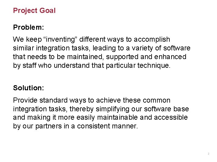Project Goal Problem: We keep “inventing” different ways to accomplish similar integration tasks, leading