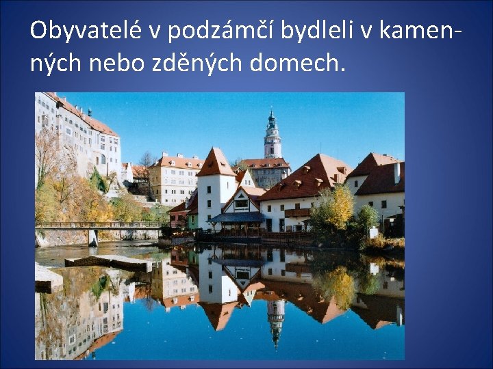 Obyvatelé v podzámčí bydleli v kamenných nebo zděných domech. 