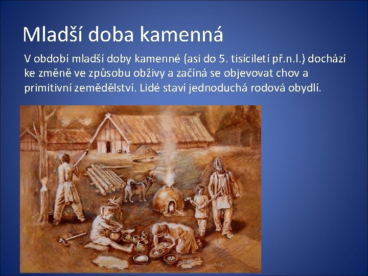 Mladší doba kamenná V období mladší doby kamenné (asi do 5. tisíciletí př. n.