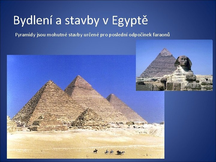 Bydlení a stavby v Egyptě Pyramidy jsou mohutné stavby určené pro poslední odpočinek faraonů