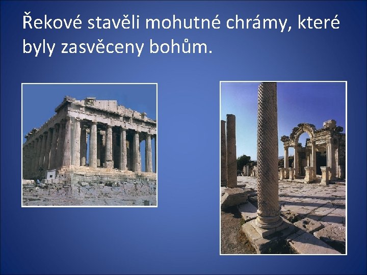Řekové stavěli mohutné chrámy, které byly zasvěceny bohům. 