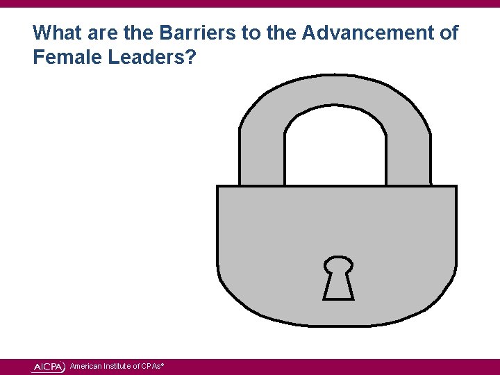 What are the Barriers to the Advancement of Female Leaders? American Institute of CPAs®