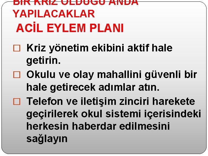 BİR KRİZ OLDUĞU ANDA YAPILACAKLAR ACİL EYLEM PLANI � Kriz yönetim ekibini aktif hale