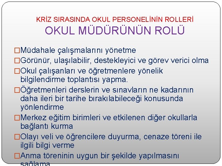 KRİZ SIRASINDA OKUL PERSONELİNİN ROLLERİ OKUL MÜDÜRÜNÜN ROLÜ �Müdahale çalışmalarını yönetme �Görünür, ulaşılabilir, destekleyici