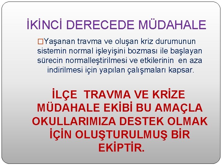 İKİNCİ DERECEDE MÜDAHALE �Yaşanan travma ve oluşan kriz durumunun sistemin normal işleyişini bozması ile