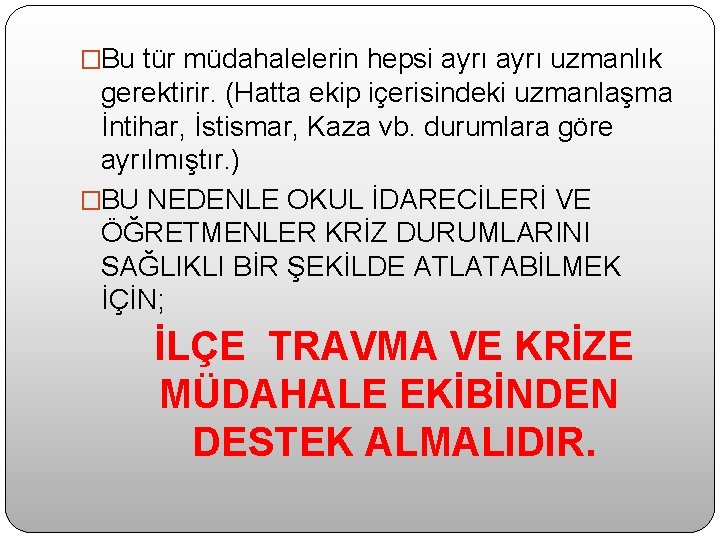 �Bu tür müdahalelerin hepsi ayrı uzmanlık gerektirir. (Hatta ekip içerisindeki uzmanlaşma İntihar, İstismar, Kaza