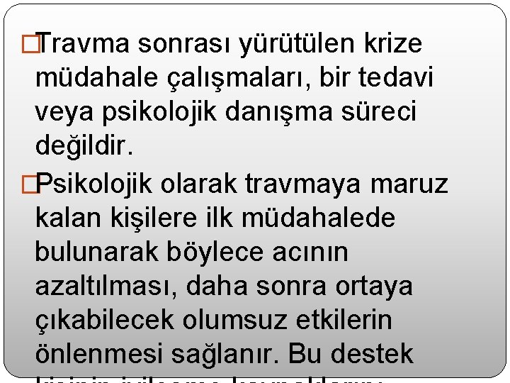 �Travma sonrası yürütülen krize müdahale çalışmaları, bir tedavi veya psikolojik danışma süreci değildir. �Psikolojik