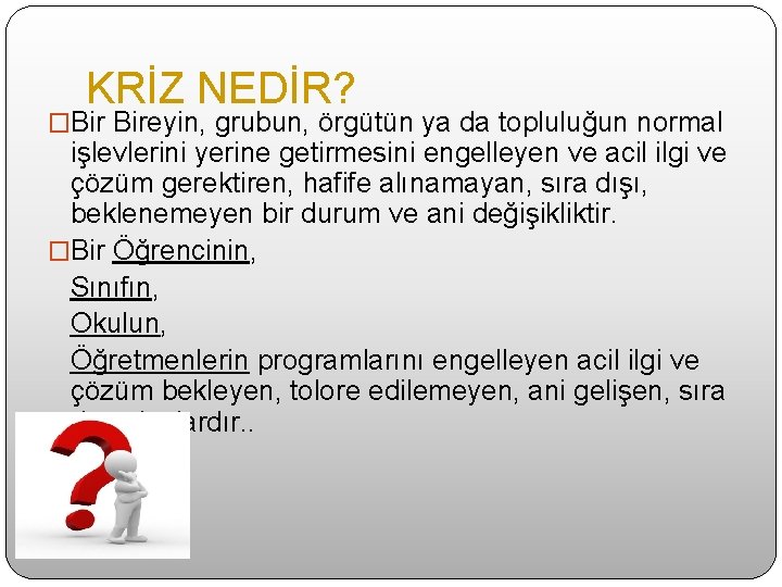 KRİZ NEDİR? �Bir Bireyin, grubun, örgütün ya da topluluğun normal işlevlerini yerine getirmesini engelleyen