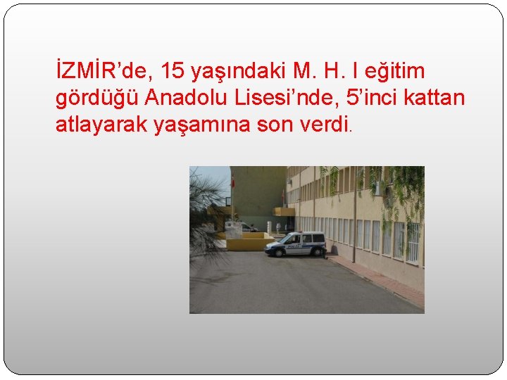 İZMİR’de, 15 yaşındaki M. H. I eğitim gördüğü Anadolu Lisesi’nde, 5’inci kattan atlayarak yaşamına