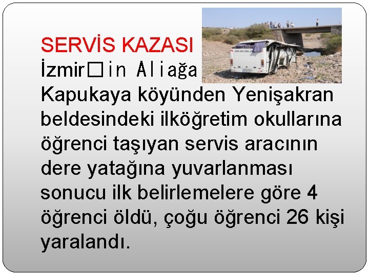 SERVİS KAZASI İzmir�in Aliağa ilçesinde Kapukaya köyünden Yenişakran beldesindeki ilköğretim okullarına öğrenci taşıyan servis