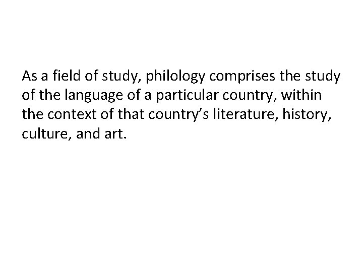 As a field of study, philology comprises the study of the language of a