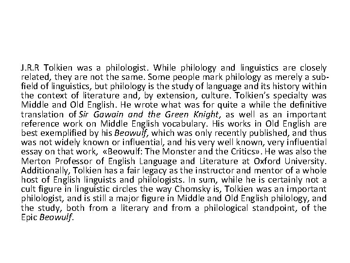 J. R. R Tolkien was a philologist. While philology and linguistics are closely related,