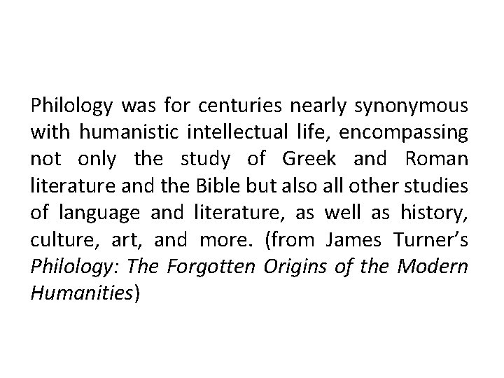 Philology was for centuries nearly synonymous with humanistic intellectual life, encompassing not only the