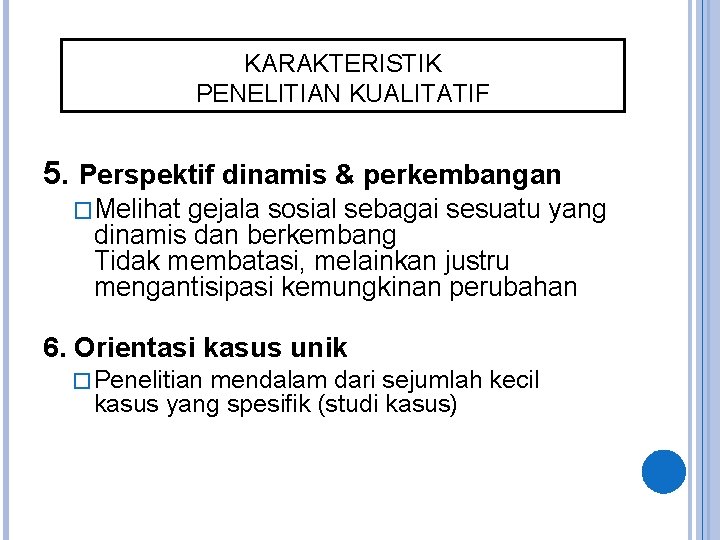 KARAKTERISTIK PENELITIAN KUALITATIF 5. Perspektif dinamis & perkembangan �Melihat gejala sosial sebagai sesuatu yang