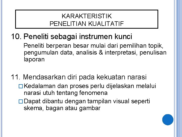 KARAKTERISTIK PENELITIAN KUALITATIF 10. Peneliti sebagai instrumen kunci Peneliti berperan besar mulai dari pemilihan