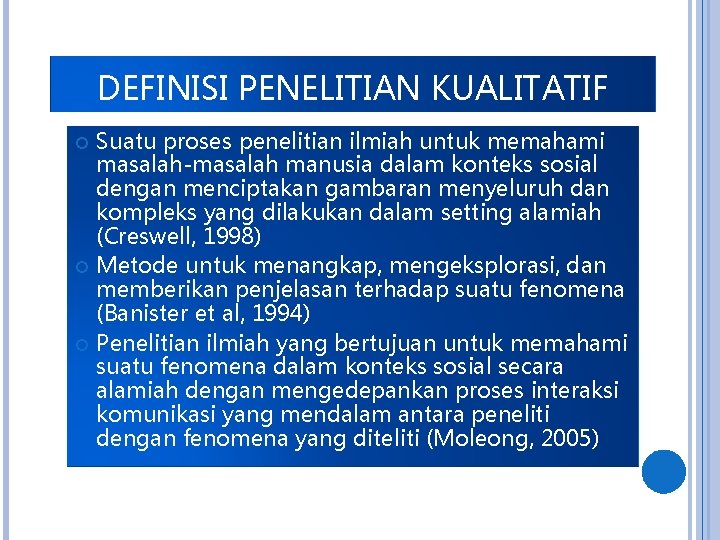 DEFINISI PENELITIAN KUALITATIF Suatu proses penelitian ilmiah untuk memahami masalah-masalah manusia dalam konteks sosial